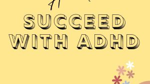 Succeeding with ADHD